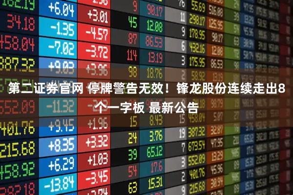 第二证券官网 停牌警告无效！锋龙股份连续走出8个一字板 最新公告